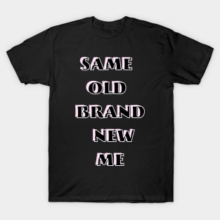 Same old brand new me T-Shirt